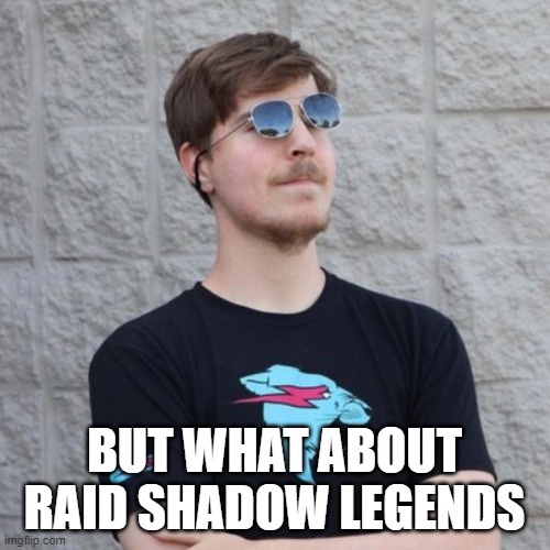 Mr. Beast | BUT WHAT ABOUT RAID SHADOW LEGENDS | image tagged in mr beast | made w/ Imgflip meme maker