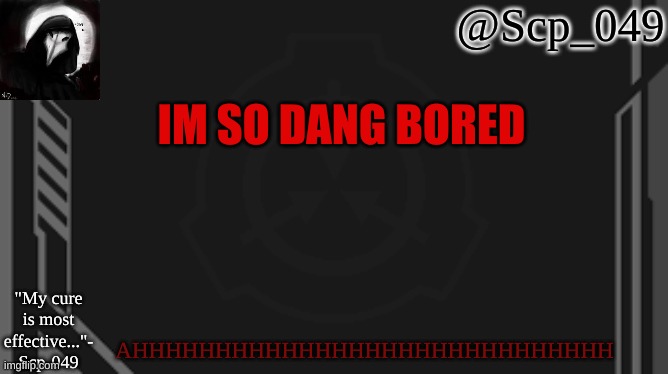 scp_049 | IM SO DANG BORED; AHHHHHHHHHHHHHHHHHHHHHHHHHHHHH | image tagged in scp_049 | made w/ Imgflip meme maker