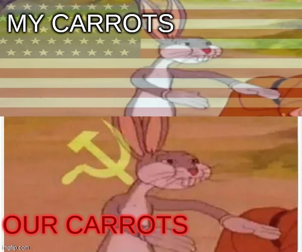 OUR CARROTS. | MY CARROTS; OUR CARROTS | image tagged in capitalist and communist,bugs bunny,communism,capitalism,stop reading the tags,stop reading these tags | made w/ Imgflip meme maker