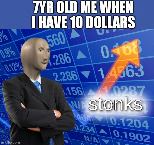 stonks | 7YR OLD ME WHEN I HAVE 10 DOLLARS | image tagged in stonks | made w/ Imgflip meme maker