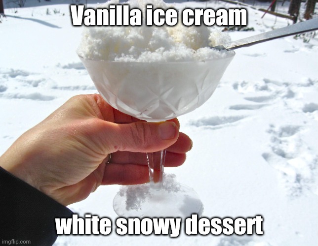 Vanilla ice cream | Vanilla ice cream; white snowy dessert | image tagged in memes,comments,comment section,comment,ice cream,snow | made w/ Imgflip meme maker