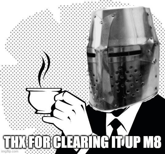 Coffee Crusader | THX FOR CLEARING IT UP M8 | image tagged in coffee crusader | made w/ Imgflip meme maker