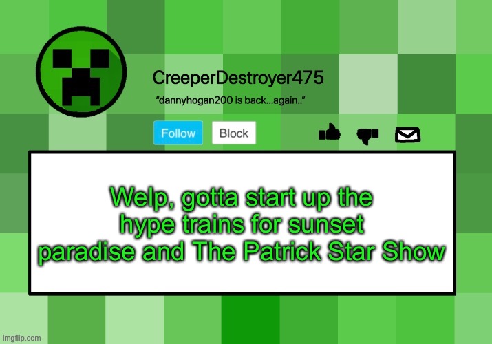 CreeperDestroyer475 announcement template | Welp, gotta start up the hype trains for sunset paradise and The Patrick Star Show | image tagged in creeperdestroyer475 announcement template | made w/ Imgflip meme maker