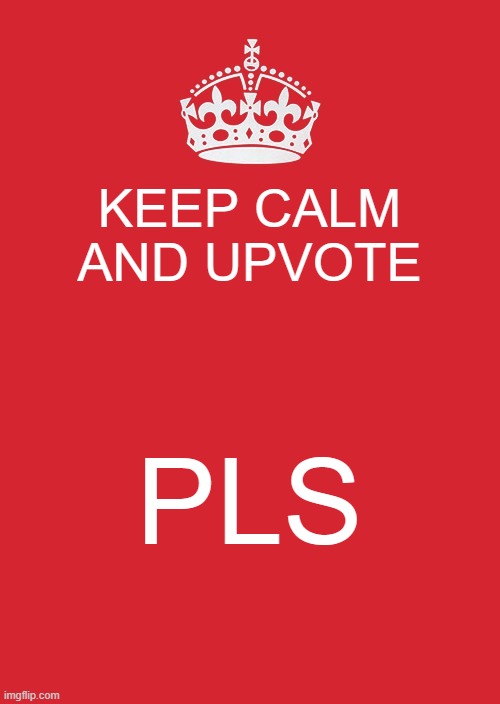 Keep Calm And Carry On Red Meme | KEEP CALM AND UPVOTE; PLS | image tagged in memes,keep calm and carry on red | made w/ Imgflip meme maker