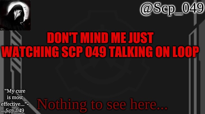 scp_049 | DON'T MIND ME JUST WATCHING SCP 049 TALKING ON LOOP; Nothing to see here... | image tagged in scp_049 | made w/ Imgflip meme maker