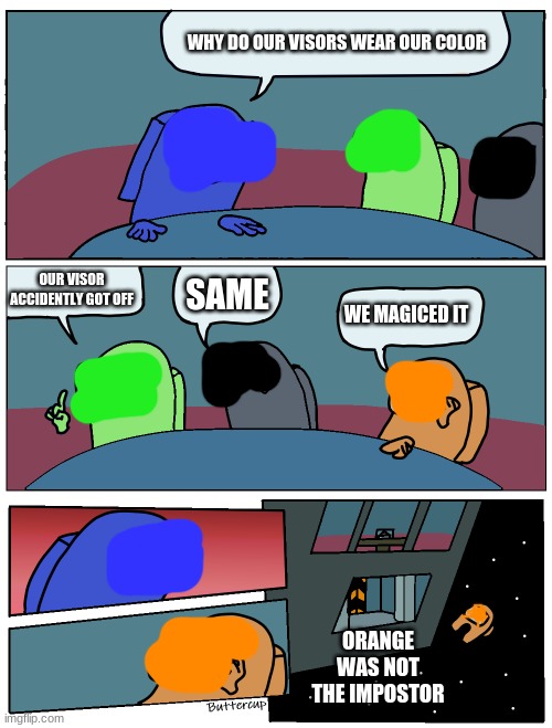 Among Us Meeting | WHY DO OUR VISORS WEAR OUR COLOR; OUR VISOR ACCIDENTLY GOT OFF; SAME; WE MAGICED IT; ORANGE WAS NOT THE IMPOSTOR | image tagged in among us meeting,among us | made w/ Imgflip meme maker