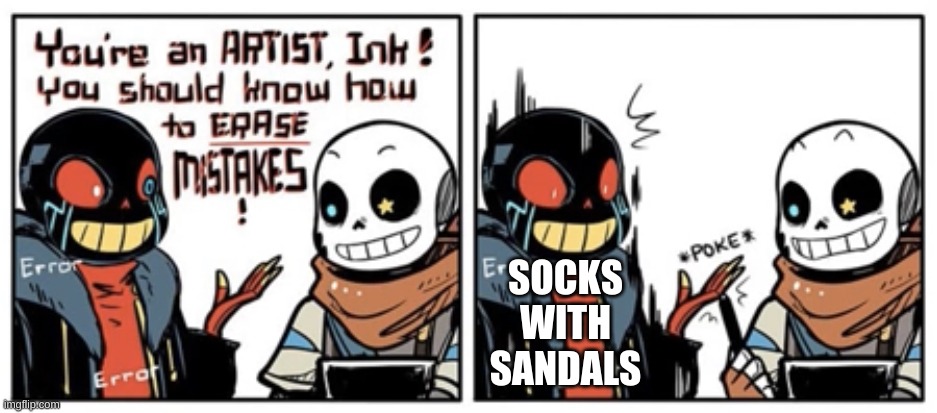 huh. | SOCKS WITH SANDALS | image tagged in memes,funny,socks and sandals | made w/ Imgflip meme maker