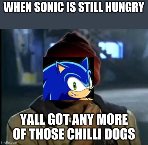 Funny Sonic Chilli Dog Meme | WHEN SONIC IS STILL HUNGRY; YALL GOT ANY MORE OF THOSE CHILLI DOGS | image tagged in memes,y'all got any more of that,sonic,chilli dogs,funny | made w/ Imgflip meme maker