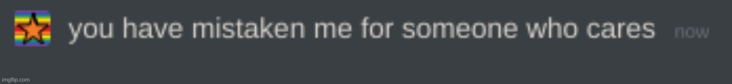 new temp XD | image tagged in you have mistaken me for someone who cares | made w/ Imgflip meme maker