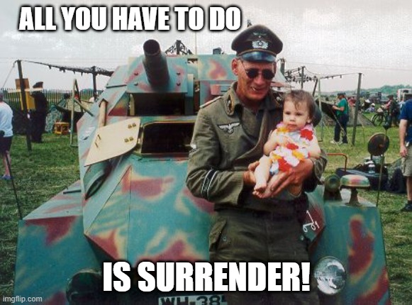 Evil grasp | ALL YOU HAVE TO DO; IS SURRENDER! | image tagged in evil and innocents,military | made w/ Imgflip meme maker