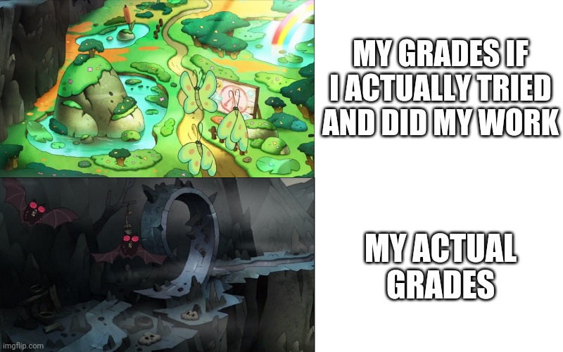 Different Roads | MY GRADES IF I ACTUALLY TRIED AND DID MY WORK; MY ACTUAL GRADES | image tagged in different roads | made w/ Imgflip meme maker