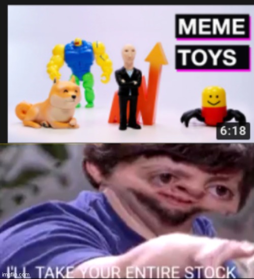 Fresh juicy toys, Every day 7 am british time. Pm I think??? | image tagged in i will take your entire stock,memenade | made w/ Imgflip meme maker