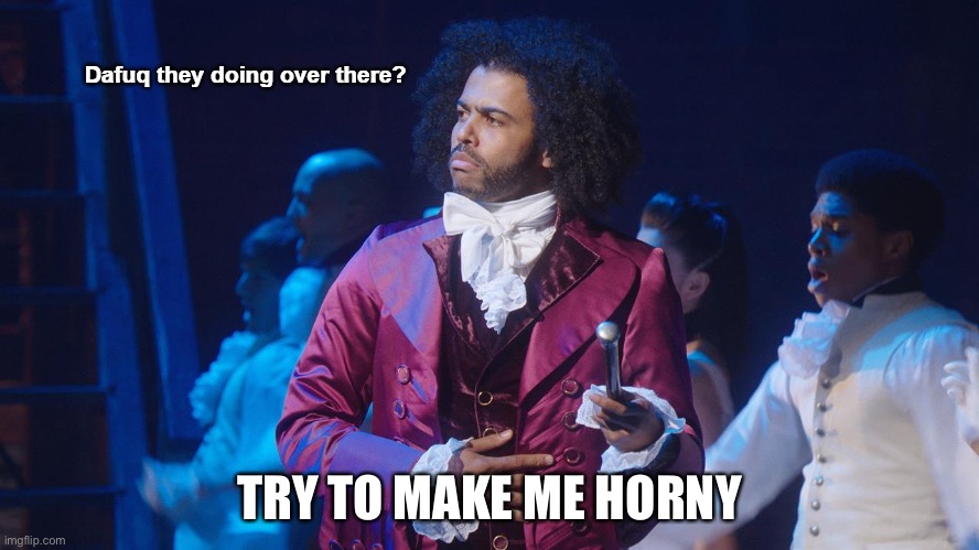 Jefferson Dafuq they doing over there? | TRY TO MAKE ME HORNY | image tagged in jefferson dafuq they doing over there | made w/ Imgflip meme maker