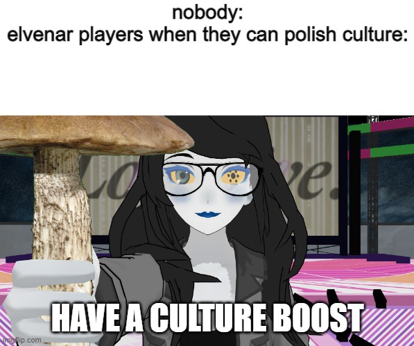 Have a Fungus (Vriska variation) | nobody:

elvenar players when they can polish culture:; HAVE A CULTURE BOOST | image tagged in have a fungus vriska variation | made w/ Imgflip meme maker