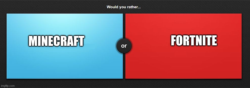 Would you rather | FORTNITE; MINECRAFT | image tagged in would you rather | made w/ Imgflip meme maker