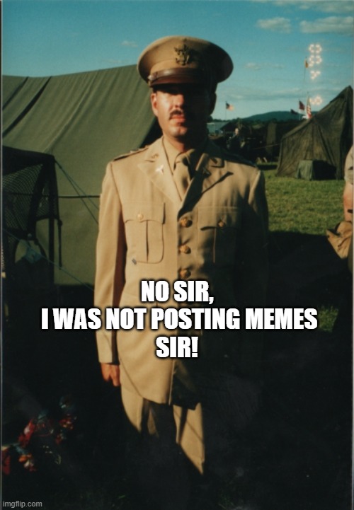 LT Smartass3 | NO SIR,
 I WAS NOT POSTING MEMES
SIR! | image tagged in no sir,military humor | made w/ Imgflip meme maker