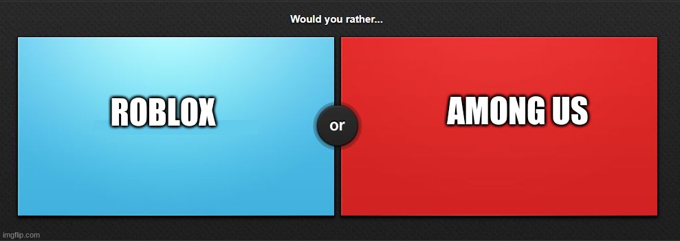 Would you rather | AMONG US; ROBLOX | image tagged in would you rather | made w/ Imgflip meme maker