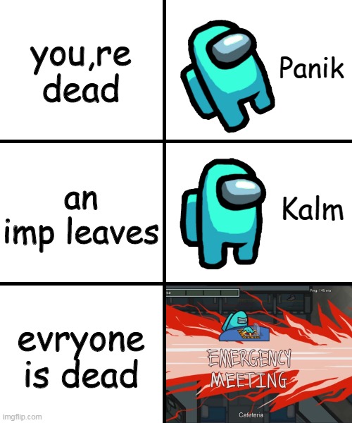 gamers hate this | you,re dead; an imp leaves; evryone is dead | image tagged in panik kalm panik among us version | made w/ Imgflip meme maker