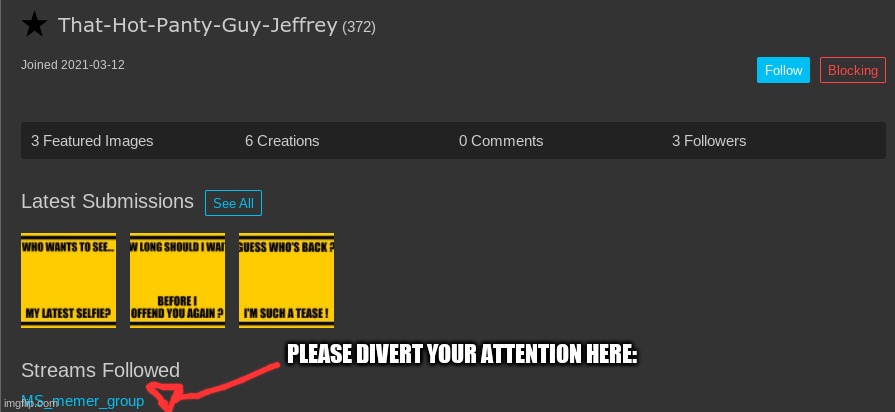 just watch out guys, for you new users, he's a pedophile, so avoid this account as much as possible
(PSA) | PLEASE DIVERT YOUR ATTENTION HERE: | made w/ Imgflip meme maker