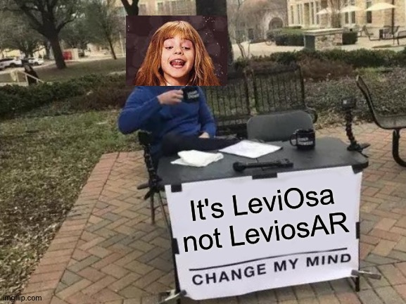 It's LeviOsa not LeviosAR | It's LeviOsa not LeviosAR | image tagged in memes,change my mind | made w/ Imgflip meme maker