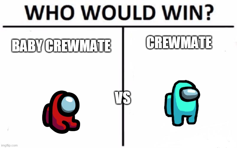 Who Would Win? Meme | BABY CREWMATE; CREWMATE; VS | image tagged in memes,who would win | made w/ Imgflip meme maker