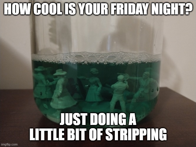 Stripping Minis | HOW COOL IS YOUR FRIDAY NIGHT? JUST DOING A LITTLE BIT OF STRIPPING | image tagged in cthulhu investigators,strippers,painting,cthulhu,dnd | made w/ Imgflip meme maker