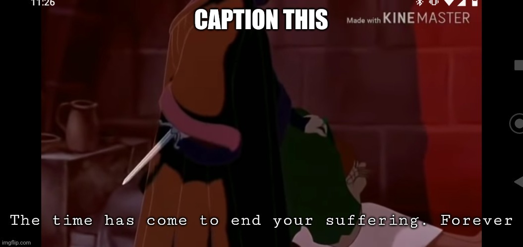 The time has come to end your suffering | CAPTION THIS | image tagged in the time has come to end your suffering | made w/ Imgflip meme maker