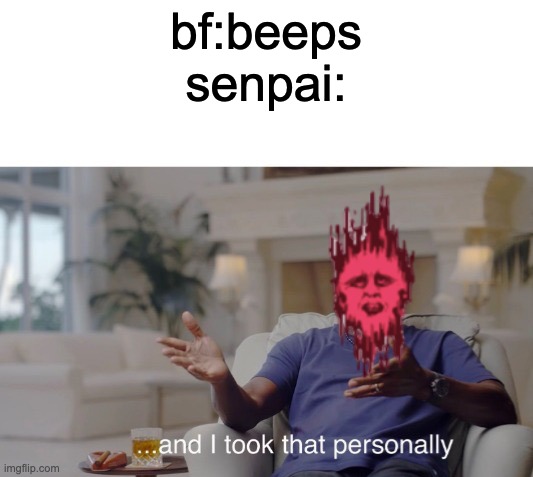 too personally | bf:beeps
senpai: | image tagged in and i took that personally,friday night funkin | made w/ Imgflip meme maker