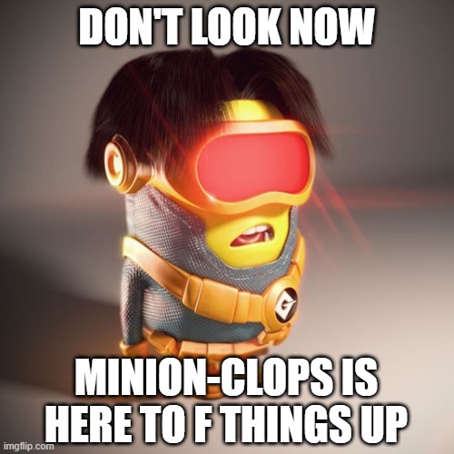 Zap | DON'T LOOK NOW; MINION-CLOPS IS HERE TO F THINGS UP | image tagged in cyclops,xmen,minion | made w/ Imgflip meme maker