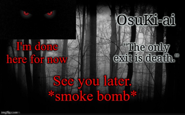 Osu announcement temp | I'm done here for now; See you later.
*smoke bomb* | image tagged in osu announcement temp | made w/ Imgflip meme maker