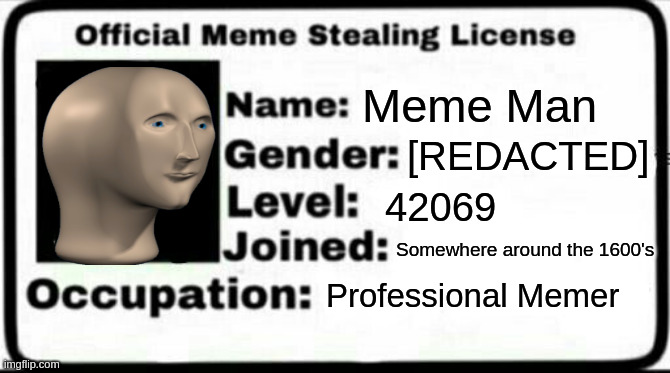 Meme Stealing License | Meme Man; [REDACTED]; 42069; Somewhere around the 1600's; Professional Memer | image tagged in meme stealing license | made w/ Imgflip meme maker