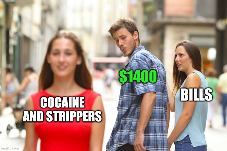 Distracted Boyfriend Meme | $1400; BILLS; COCAINE AND STRIPPERS | image tagged in memes,distracted boyfriend | made w/ Imgflip meme maker