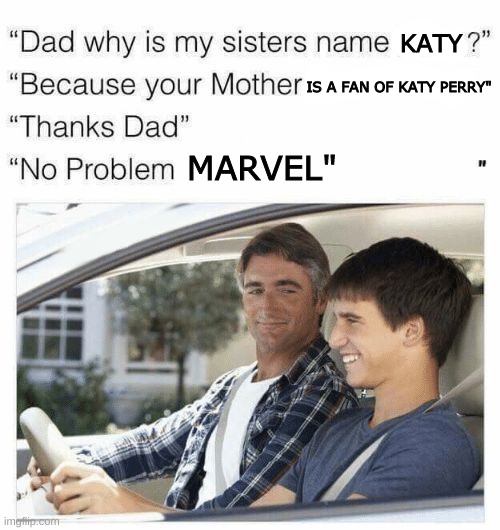 Why is my sister's name Rose | KATY; IS A FAN OF KATY PERRY"; MARVEL" | image tagged in why is my sister's name rose,katy perry,marvel | made w/ Imgflip meme maker