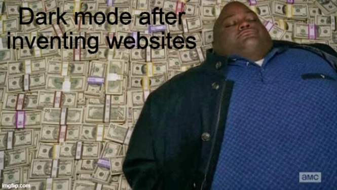 huell money | Dark mode after inventing websites | image tagged in huell money | made w/ Imgflip meme maker