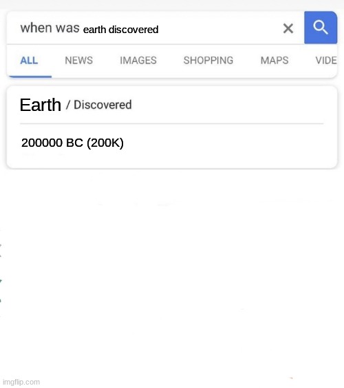 when was...invented/discovered | earth discovered; Earth; 200000 BC (200K) | image tagged in when was invented/discovered | made w/ Imgflip meme maker