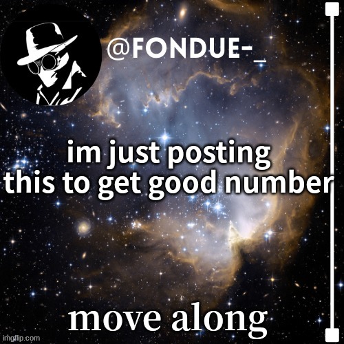 i am trying for the number nothing to see here scroll along | im just posting this to get good number; move along | image tagged in fondue template 4,funny,stupid,ive been sleep for almost 14 hours | made w/ Imgflip meme maker