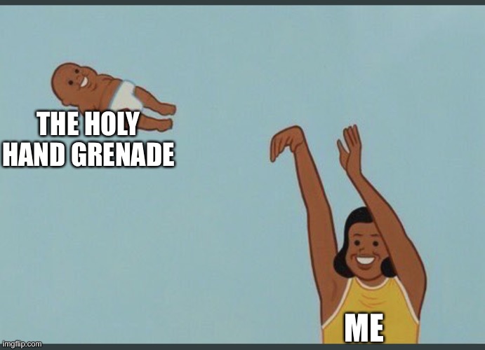 baby yeet | THE HOLY HAND GRENADE ME | image tagged in baby yeet | made w/ Imgflip meme maker