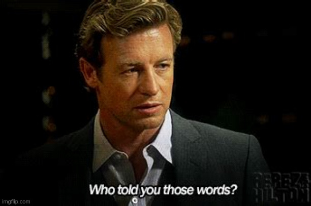 Who told you those words | image tagged in who told you those words | made w/ Imgflip meme maker