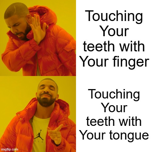 Ew | Touching Your teeth with Your finger; Touching Your teeth with Your tongue | image tagged in memes,drake hotline bling | made w/ Imgflip meme maker