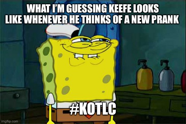 Don't You Squidward | WHAT I’M GUESSING KEEFE LOOKS LIKE WHENEVER HE THINKS OF A NEW PRANK; #KOTLC | image tagged in memes,don't you squidward | made w/ Imgflip meme maker
