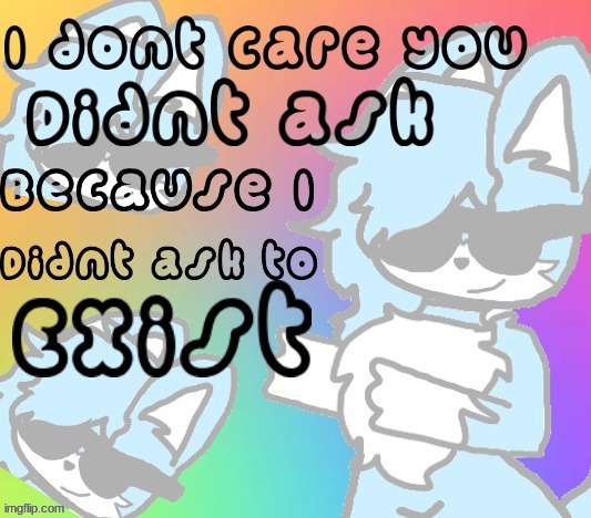 I didnt ask to exist | image tagged in i didnt ask to exist | made w/ Imgflip meme maker