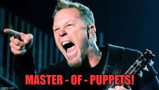 James Hetfield | MASTER - OF - PUPPETS! | image tagged in james hetfield | made w/ Imgflip meme maker