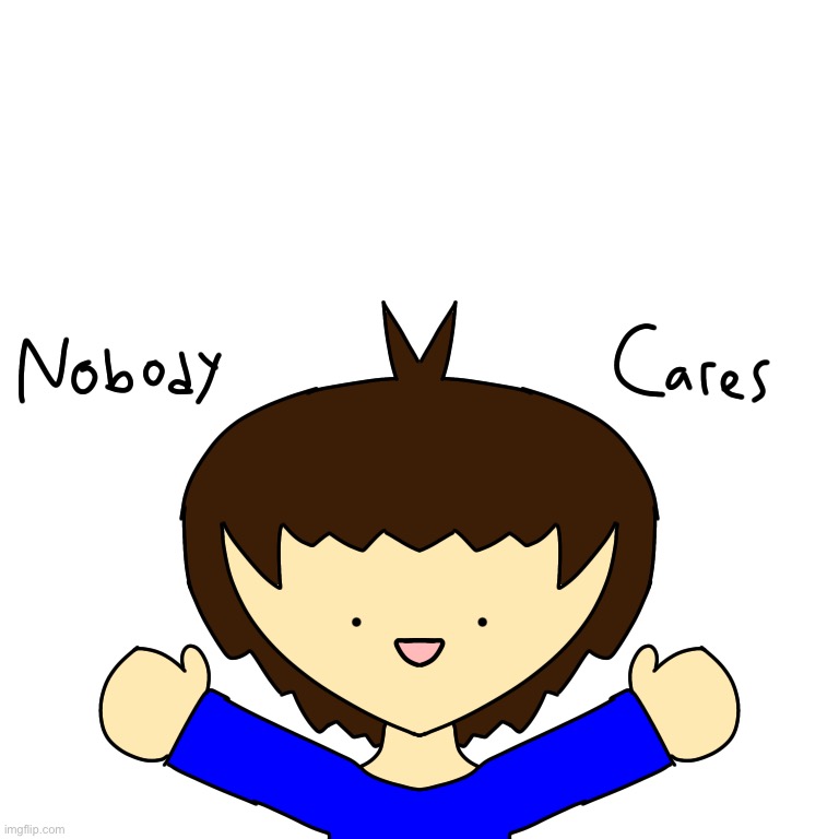 Nobody Cares | image tagged in nobody cares | made w/ Imgflip meme maker