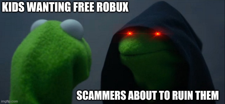 Evil Kermit Meme | KIDS WANTING FREE ROBUX; SCAMMERS ABOUT TO RUIN THEM | image tagged in memes,evil kermit | made w/ Imgflip meme maker