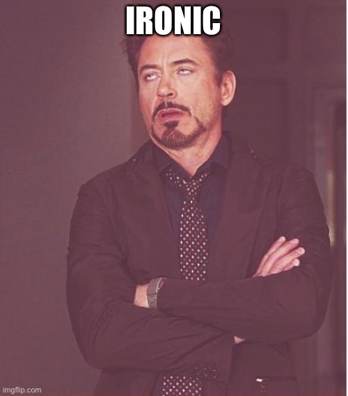 Face You Make Robert Downey Jr Meme | IRONIC | image tagged in memes,face you make robert downey jr | made w/ Imgflip meme maker