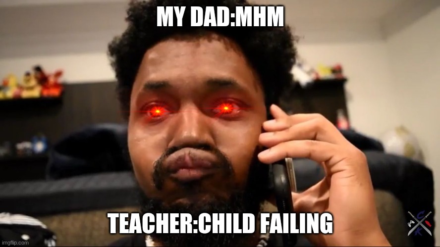 gmas coming rip kids who dont know math this there parents | MY DAD:MHM; TEACHER:CHILD FAILING | image tagged in coryxkenshin | made w/ Imgflip meme maker