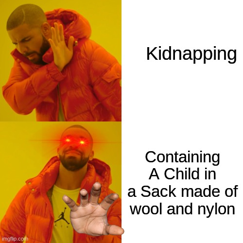 A sack that contains children | Kidnapping; Containing A Child in a Sack made of wool and nylon | image tagged in memes,drake hotline bling | made w/ Imgflip meme maker