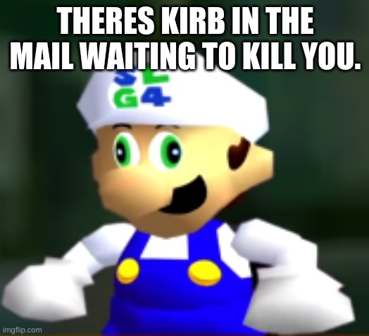 Derp SLG4 | THERES KIRB IN THE MAIL WAITING TO KILL YOU. | image tagged in derp slg4 | made w/ Imgflip meme maker