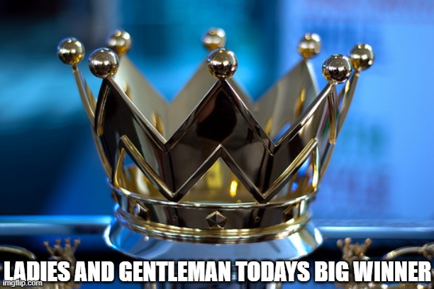 LADIES AND GENTLEMAN TODAYS BIG WINNER | made w/ Imgflip meme maker