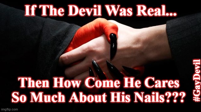 false devil | If The Devil Was Real... Then How Come He Cares So Much About His Nails??? #GayDevil | image tagged in devil,satan,bible,gay,evil | made w/ Imgflip meme maker